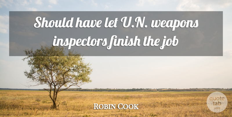 Robin Cook Quote About Finish, Job, Weapons: Should Have Let U N...
