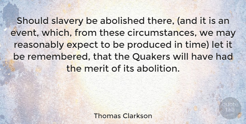 Thomas Clarkson Quote About Expect, Merit, Produced, Quakers, Reasonably: Should Slavery Be Abolished There...