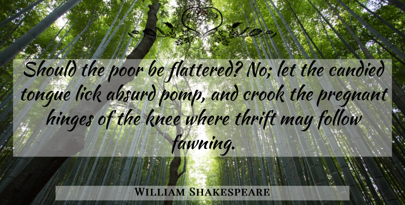 William Shakespeare Quote About May, Knees, Tongue: Should The Poor Be Flattered...