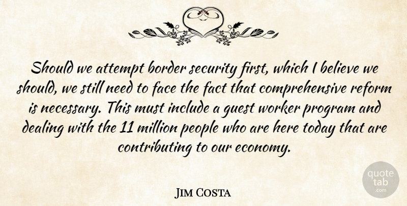 Jim Costa Quote About Attempt, Believe, Border, Dealing, Face: Should We Attempt Border Security...