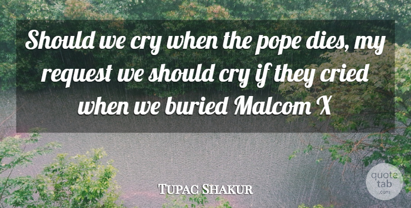 Tupac Shakur Quote About Rapper, Cry, Pope: Should We Cry When The...