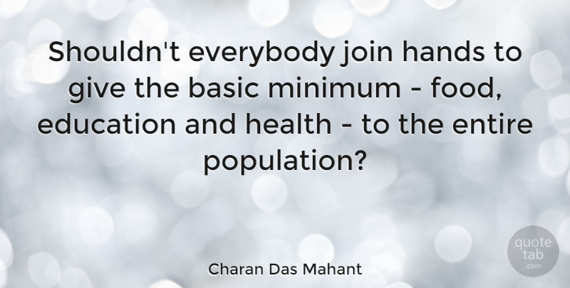 Charan Das Mahant Quote About Basic, Education, Entire, Everybody, Food: Shouldnt Everybody Join Hands To...