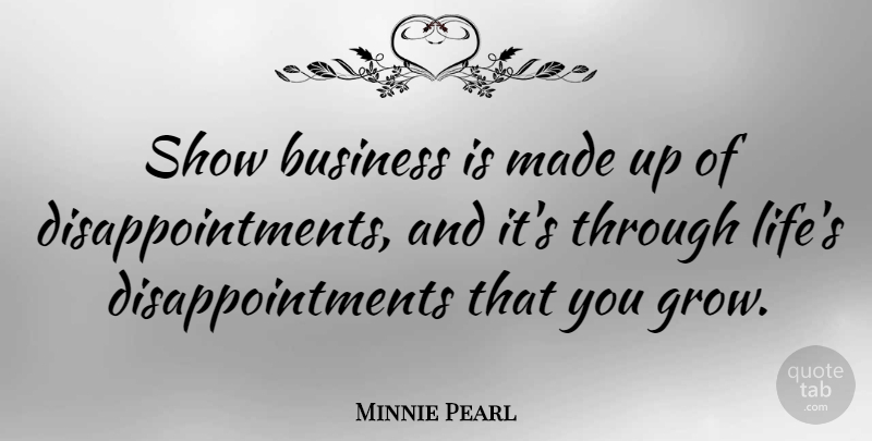 Minnie Pearl Quote About Disappointment, Made, Grows: Show Business Is Made Up...