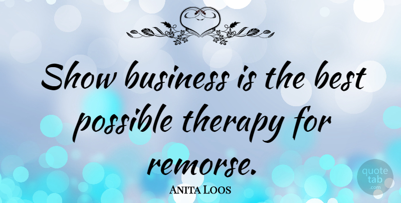 Anita Loos Quote About Business, Shows, Therapy: Show Business Is The Best...