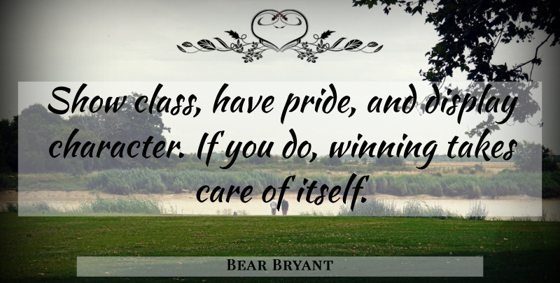 Bear Bryant Quote About Inspirational, Motivational, Success: Show Class Have Pride And...