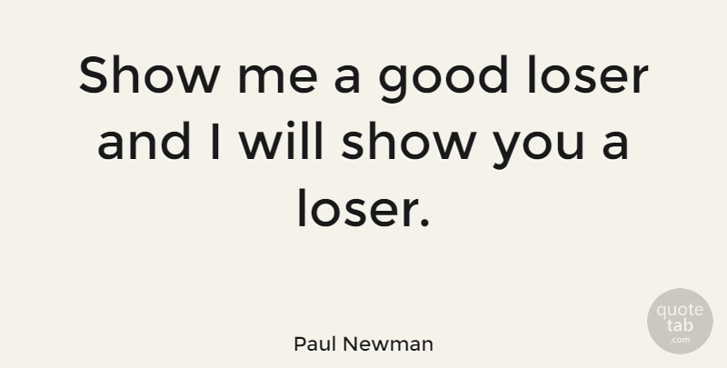 Paul Newman Quote About Good: Show Me A Good Loser...