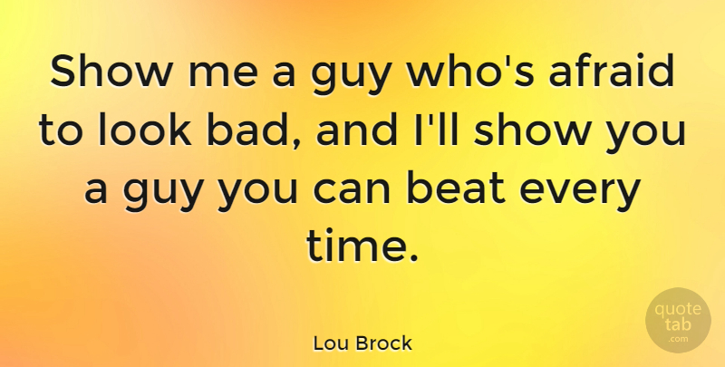 Lou Brock Quote About Inspirational, Motivational, Inspiring: Show Me A Guy Whos...