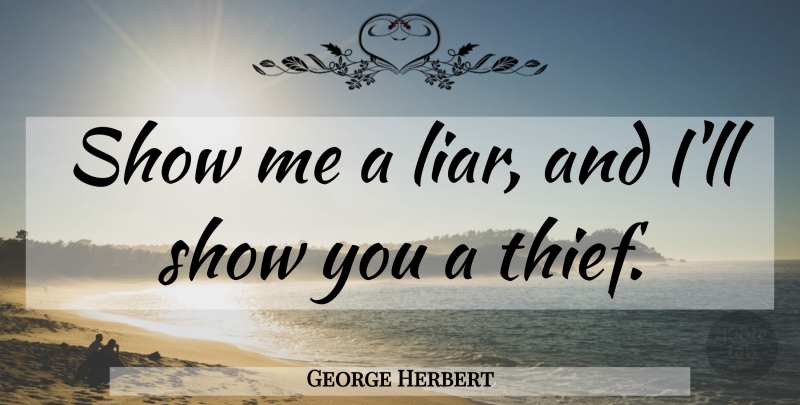 George Herbert Quote About Inspirational, Liars, Thieves: Show Me A Liar And...