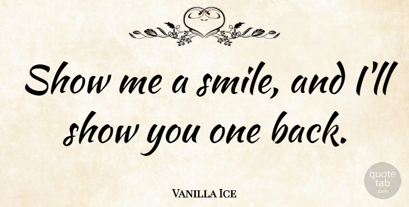 Vanilla Ice Quote About Show Me, Shows: Show Me A Smile And...