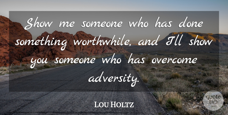 Lou Holtz Quote About Motivational, Sports, Cheer: Show Me Someone Who Has...