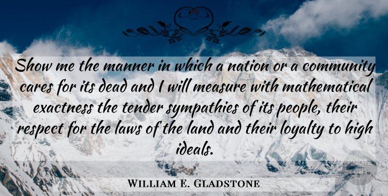 William E. Gladstone Quote About Loyalty, Law, Land: Show Me The Manner In...