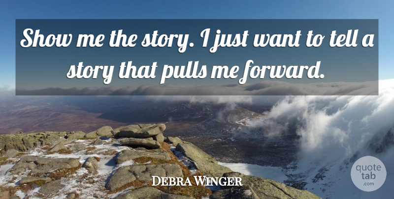 Debra Winger Quote About Want, Stories, Show Me: Show Me The Story I...