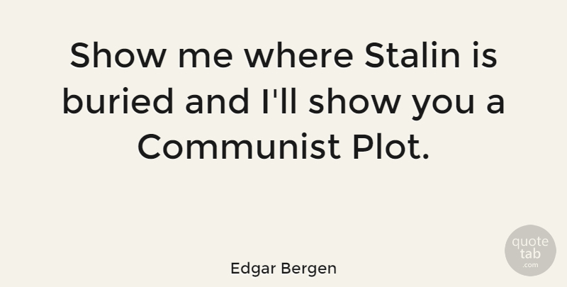 Edgar Bergen Quote About Plot, Communist, Buried: Show Me Where Stalin Is...