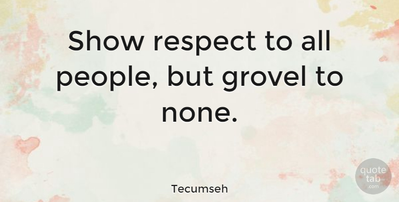 Tecumseh Quote About Respect, People, Valor: Show Respect To All People...