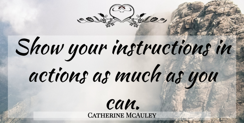 Catherine McAuley Quote About Action, Instruction, Shows: Show Your Instructions In Actions...