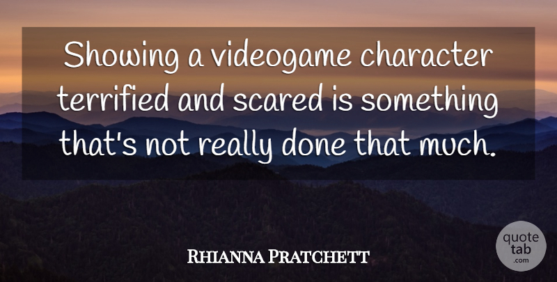 Rhianna Pratchett Quote About Terrified: Showing A Videogame Character Terrified...