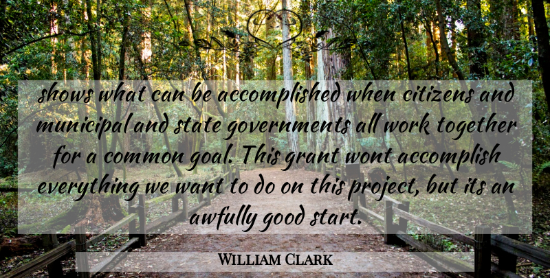 William Clark Quote About Accomplish, Citizens, Common, Good, Grant: Shows What Can Be Accomplished...