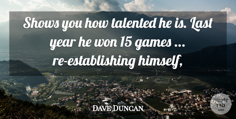 Dave Duncan Quote About Games, Last, Shows, Talented, Won: Shows You How Talented He...