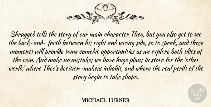 Michael Turner Quote About Begin, Both, Character, Comedic, Explore: Shrugged Tells The Story Of...