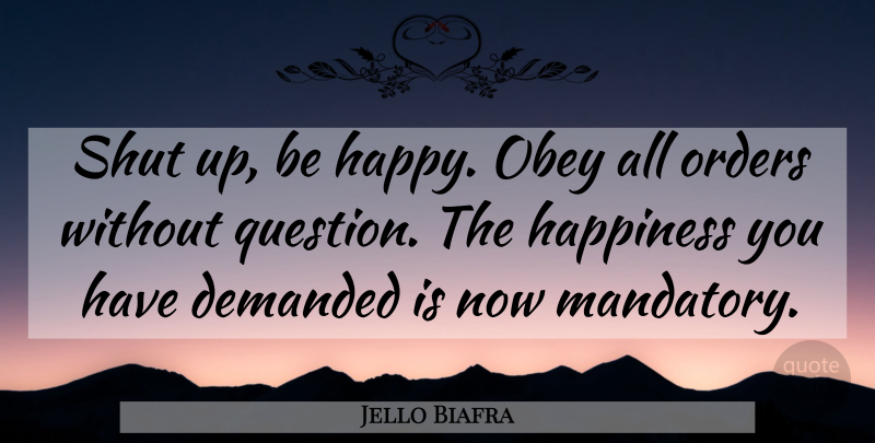 Jello Biafra Quote About Order, Shut Up: Shut Up Be Happy Obey...