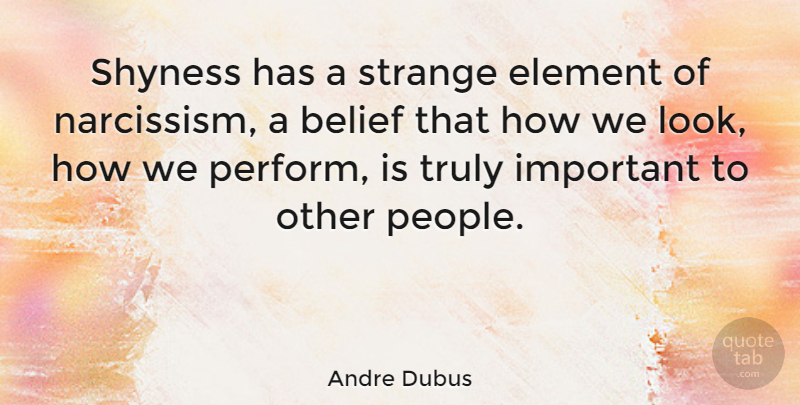 Andre Dubus Quote About Belief, Element, Shyness, Strange, Truly: Shyness Has A Strange Element...