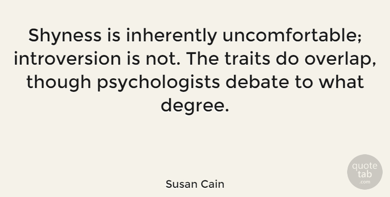 Susan Cain Quote About Degrees, Debate, Shyness: Shyness Is Inherently Uncomfortable Introversion...