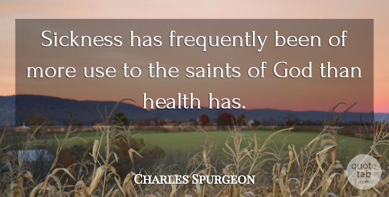 Charles Spurgeon Quote About Use, Saint, Sickness: Sickness Has Frequently Been Of...