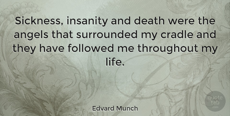 Edvard Munch Quote About Angels, Death, Followed, Insanity, Surrounded: Sickness Insanity And Death Were...