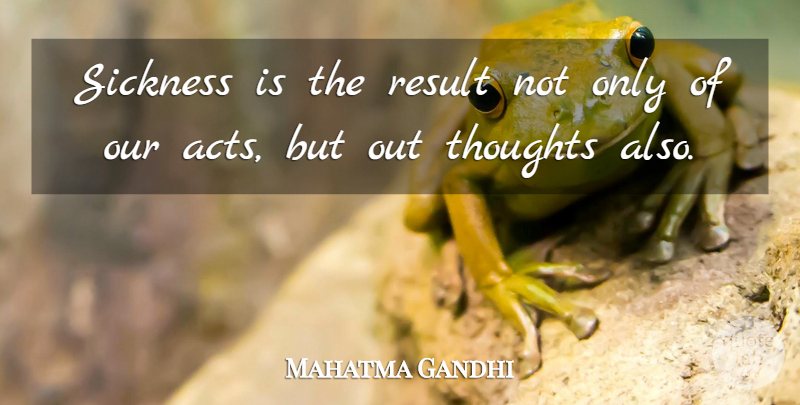 Mahatma Gandhi Quote About Sickness, Results: Sickness Is The Result Not...