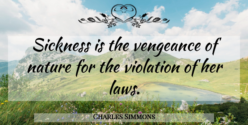 Charles Simmons Quote About Health, Law, Wellness: Sickness Is The Vengeance Of...