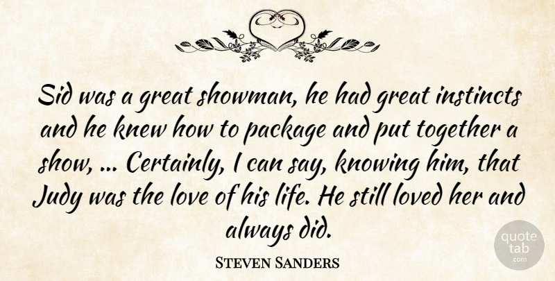 Steven Sanders Quote About Great, Instincts, Judy, Knew, Knowing: Sid Was A Great Showman...