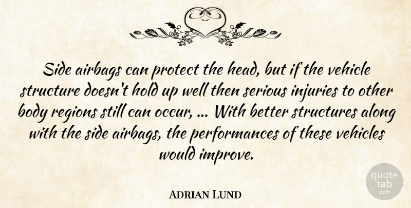 Adrian Lund Quote About Along, Body, Hold, Injuries, Protect: Side Airbags Can Protect The...