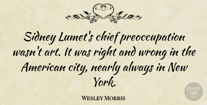 Wesley Morris Quote About Art, New York, Cities: Sidney Lumets Chief Preoccupation Wasnt...