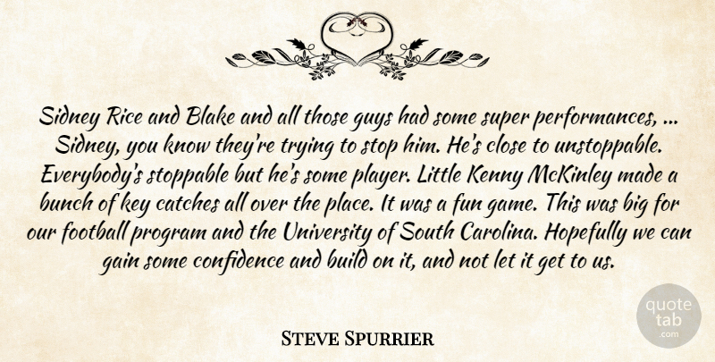 Steve Spurrier Quote About Blake, Build, Bunch, Close, Confidence: Sidney Rice And Blake And...