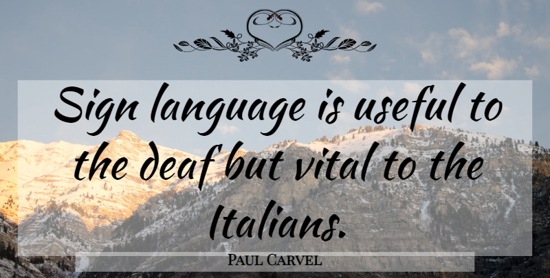 Paul Carvel Quote About Deaf, Language, Sign, Useful, Vital: Sign Language Is Useful To...