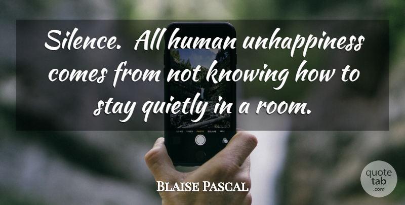Blaise Pascal Quote About Knowing, Silence, Rooms: Silence All Human Unhappiness Comes...