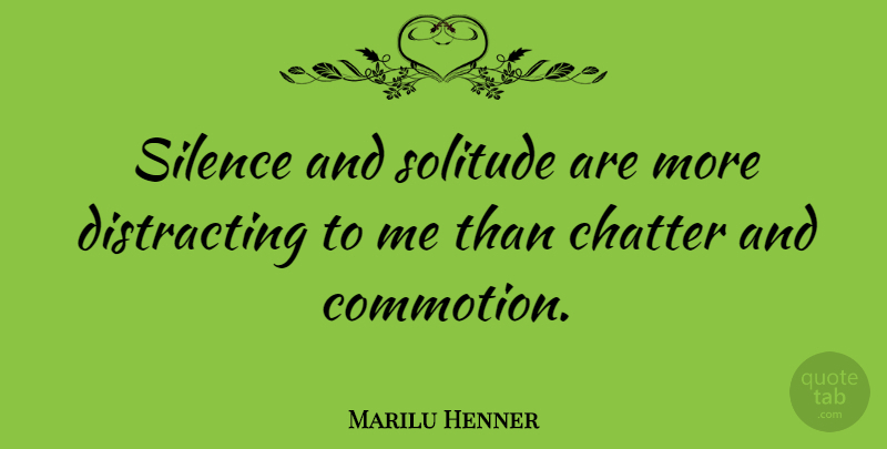 Marilu Henner Quote About Silence, Solitude, Chatter: Silence And Solitude Are More...