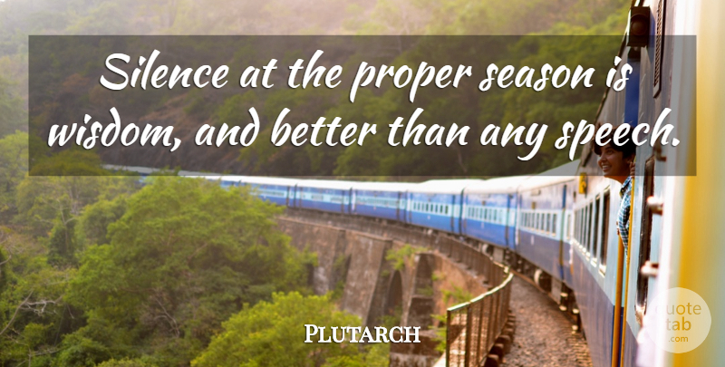 Plutarch Quote About Silence, Speech, Seasons: Silence At The Proper Season...