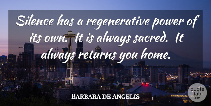 Barbara de Angelis Quote About Home, Silence, Sacred: Silence Has A Regenerative Power...
