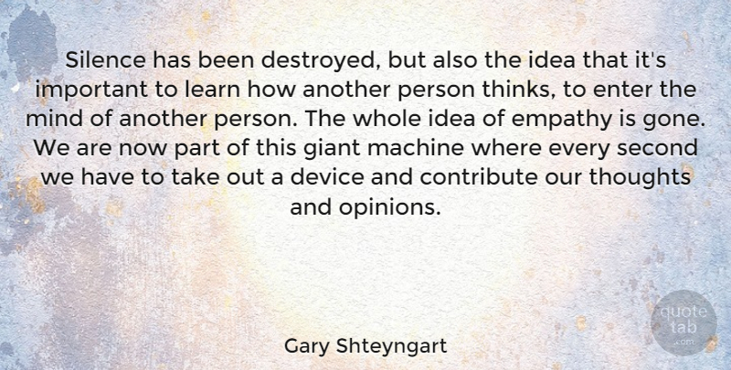 Gary Shteyngart Quote About Thinking, Ideas, Empathy: Silence Has Been Destroyed But...
