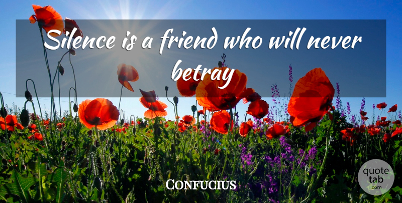 Confucius Quote About Betray, Friend, Silence: Silence Is A Friend Who...