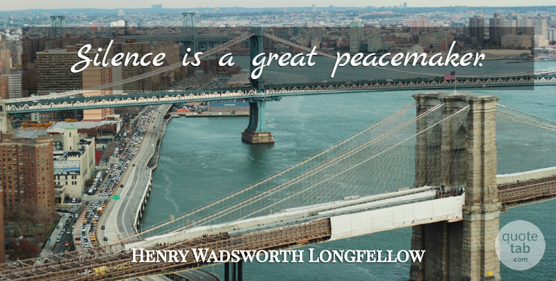 Henry Wadsworth Longfellow Quote About Silence, Peacemaker, Silence Is: Silence Is A Great Peacemaker...