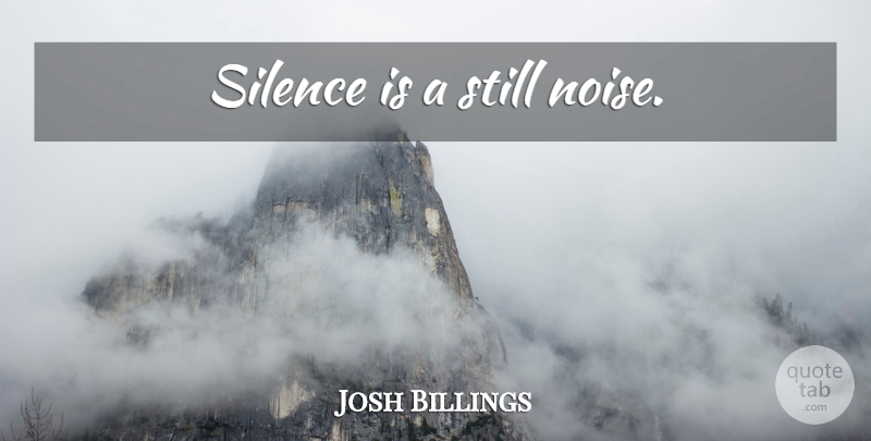 Josh Billings Quote About Silence, Noise, Stills: Silence Is A Still Noise...