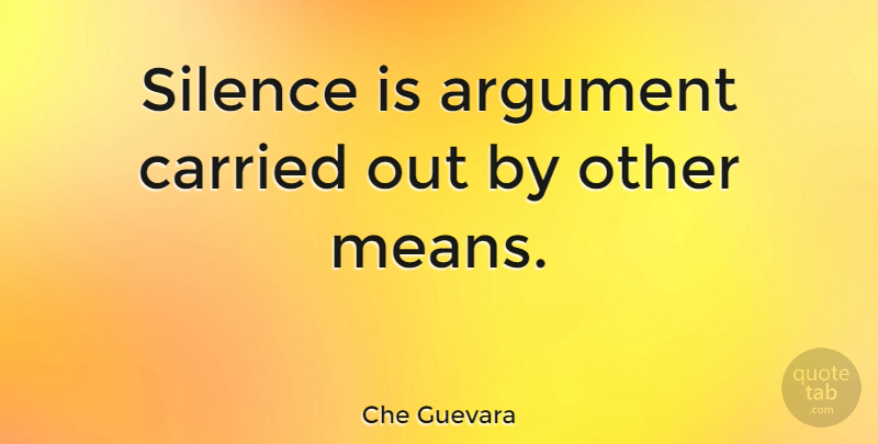 Che Guevara Quote About Positive, Witty, Powerful: Silence Is Argument Carried Out...