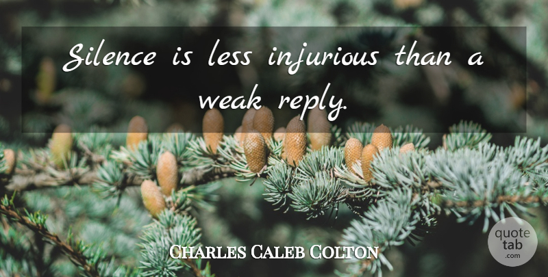 Charles Caleb Colton Quote About Silence, Argument, Weak: Silence Is Less Injurious Than...