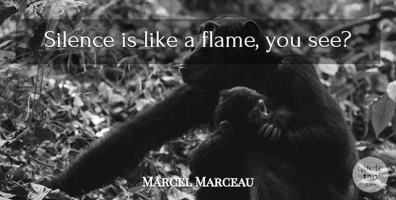 Marcel Marceau Quote About Flames, Silence, Silence Is: Silence Is Like A Flame...