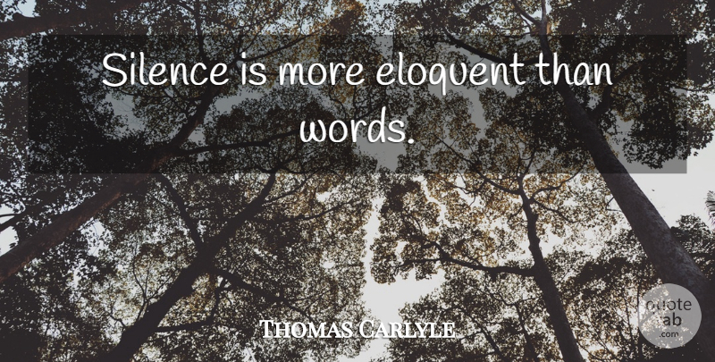 Thomas Carlyle Quote About Silence, Eloquent, Silence Is: Silence Is More Eloquent Than...