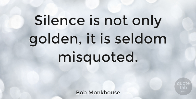 Bob Monkhouse Quote About Silence, Golden, Silence Is: Silence Is Not Only Golden...