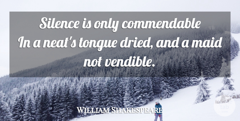 William Shakespeare Quote About Silence, Maids, Tongue: Silence Is Only Commendable In...