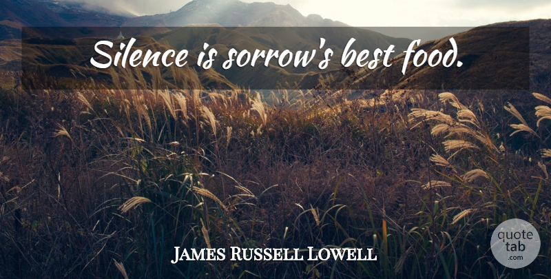 James Russell Lowell Quote About Silence, Sorrow, Best Food: Silence Is Sorrows Best Food...